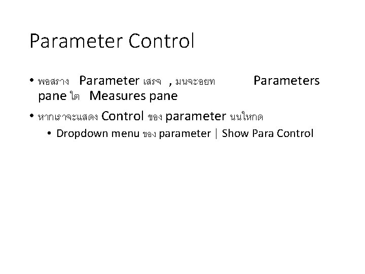 Parameter Control • พอสราง Parameter เสรจ , มนจะอยท Parameters pane ใต Measures pane •