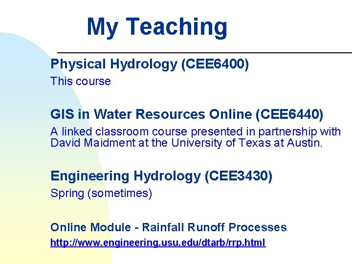 My Teaching Physical Hydrology (CEE 6400) This course GIS in Water Resources Online (CEE