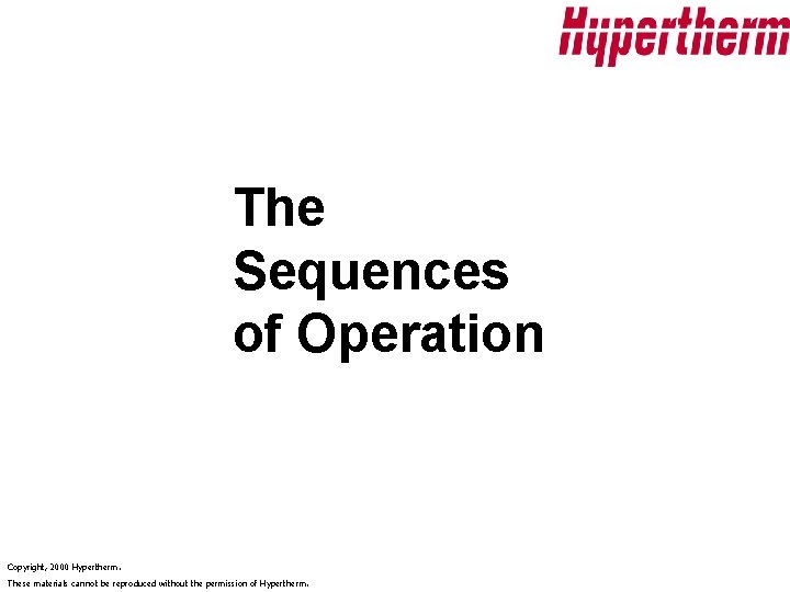 The Sequences of Operation Copyright, 2000 Hypertherm. These materials cannot be reproduced without the