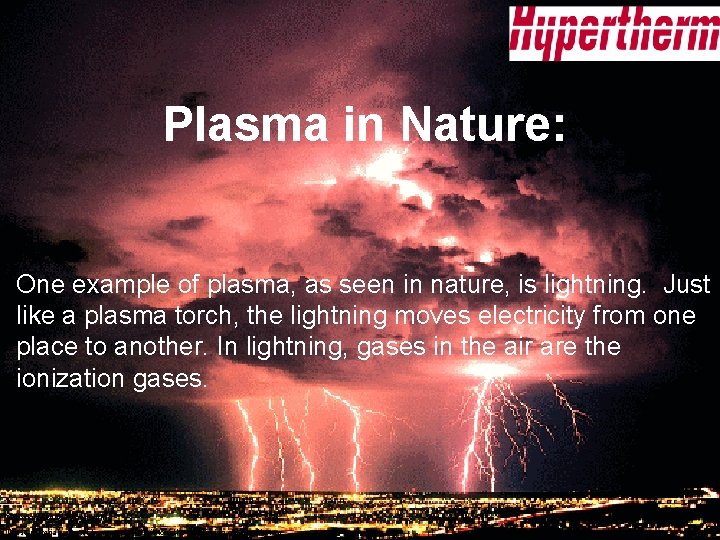 Plasma in Nature: One example of plasma, as seen in nature, is lightning. Just