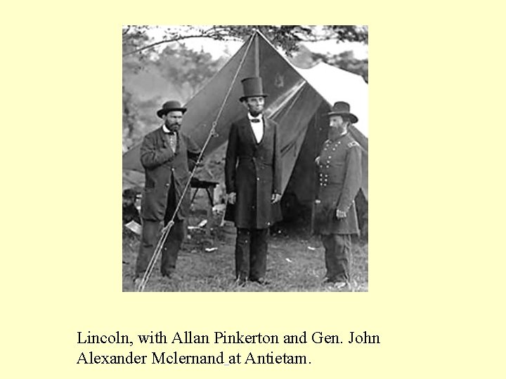 Lincoln, with Allan Pinkerton and Gen. John Alexander Mclernand at Antietam. 