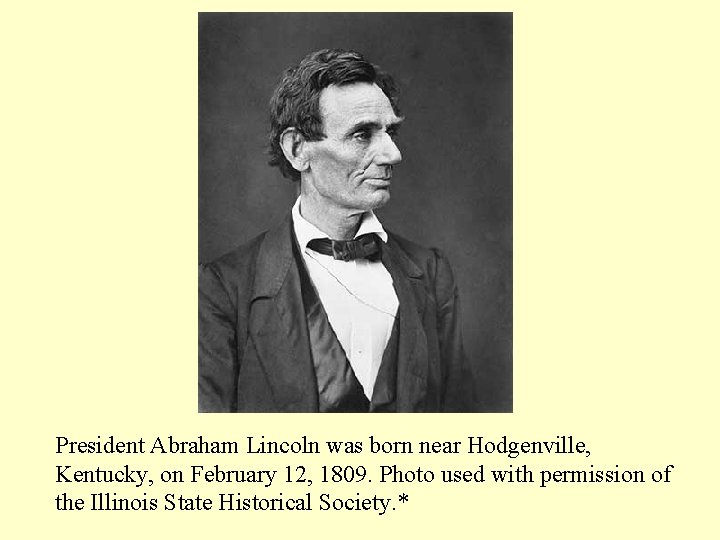 President Abraham Lincoln was born near Hodgenville, Kentucky, on February 12, 1809. Photo used