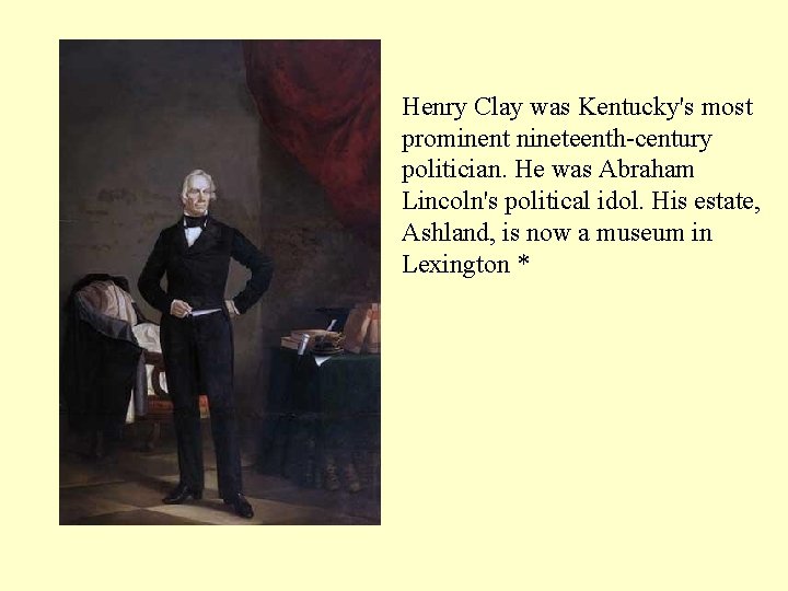 Henry Clay was Kentucky's most prominent nineteenth-century politician. He was Abraham Lincoln's political idol.