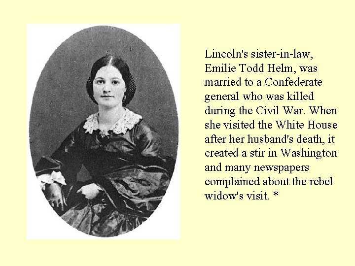 Lincoln's sister-in-law, Emilie Todd Helm, was married to a Confederate general who was killed