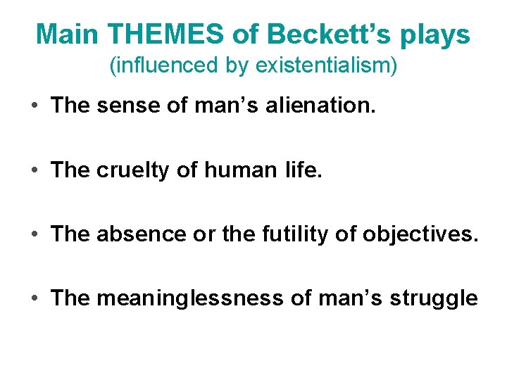 Main THEMES of Beckett’s plays (influenced by existentialism) • The sense of man’s alienation.