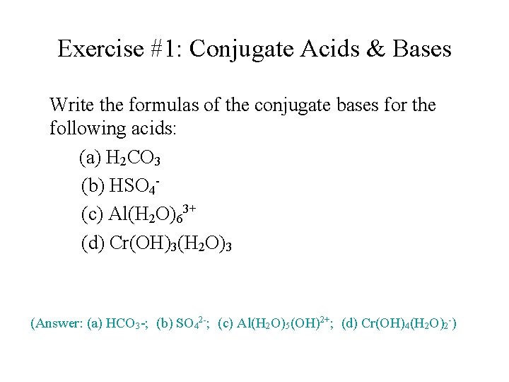 Exercise #1: Conjugate Acids & Bases Write the formulas of the conjugate bases for