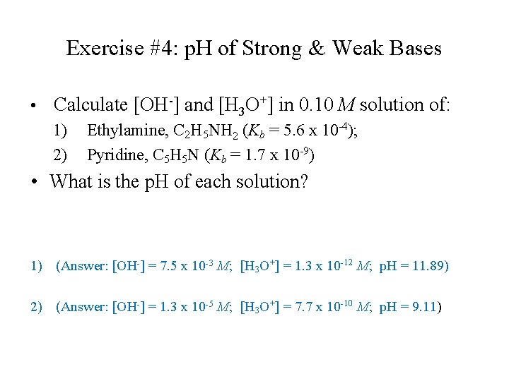 Exercise #4: p. H of Strong & Weak Bases • Calculate [OH-] and [H