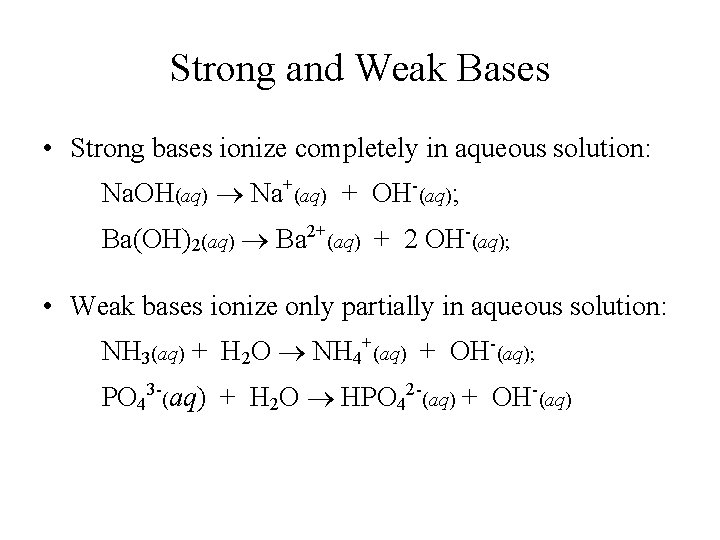 Strong and Weak Bases • Strong bases ionize completely in aqueous solution: Na. OH(aq)