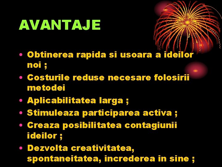 AVANTAJE • Obtinerea rapida si usoara a ideilor noi ; • Costurile reduse necesare