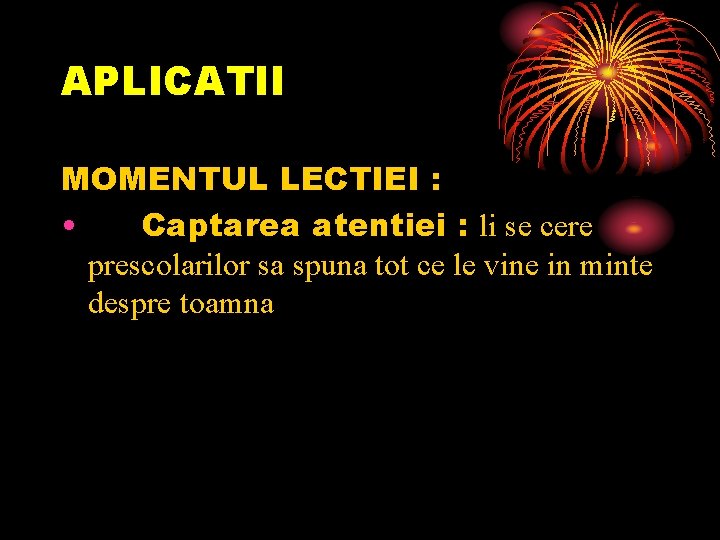 APLICATII MOMENTUL LECTIEI : • Captarea atentiei : li se cere prescolarilor sa spuna