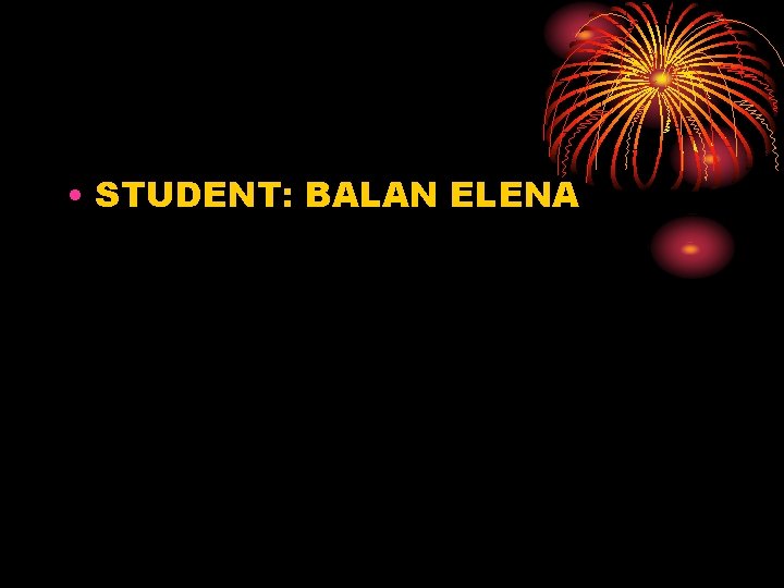 • STUDENT: BALAN ELENA • STUDENT: BALAN ELENA