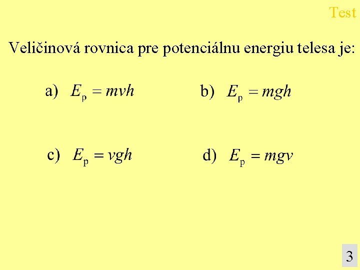 Test Veličinová rovnica pre potenciálnu energiu telesa je: 3 
