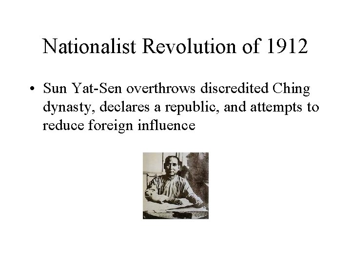 Nationalist Revolution of 1912 • Sun Yat-Sen overthrows discredited Ching dynasty, declares a republic,