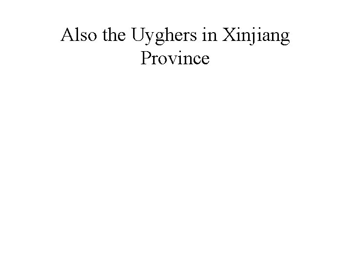 Also the Uyghers in Xinjiang Province 