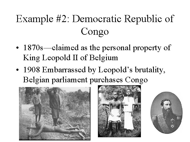 Example #2: Democratic Republic of Congo • 1870 s—claimed as the personal property of