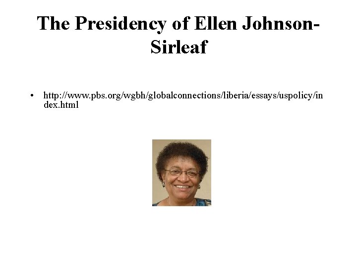 The Presidency of Ellen Johnson. Sirleaf • http: //www. pbs. org/wgbh/globalconnections/liberia/essays/uspolicy/in dex. html 