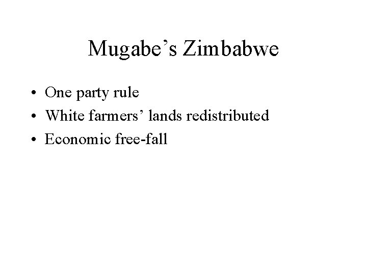 Mugabe’s Zimbabwe • One party rule • White farmers’ lands redistributed • Economic free-fall