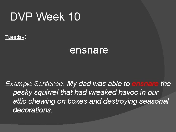 DVP Week 10 Tuesday: ensnare Example Sentence: My dad was able to ensnare the