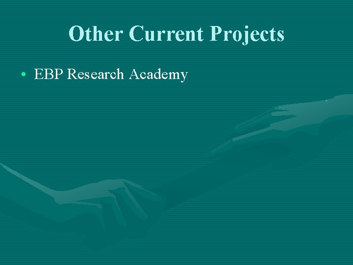 Other Current Projects • EBP Research Academy 