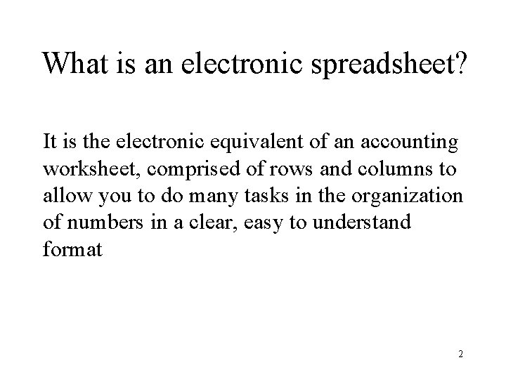 What is an electronic spreadsheet? It is the electronic equivalent of an accounting worksheet,