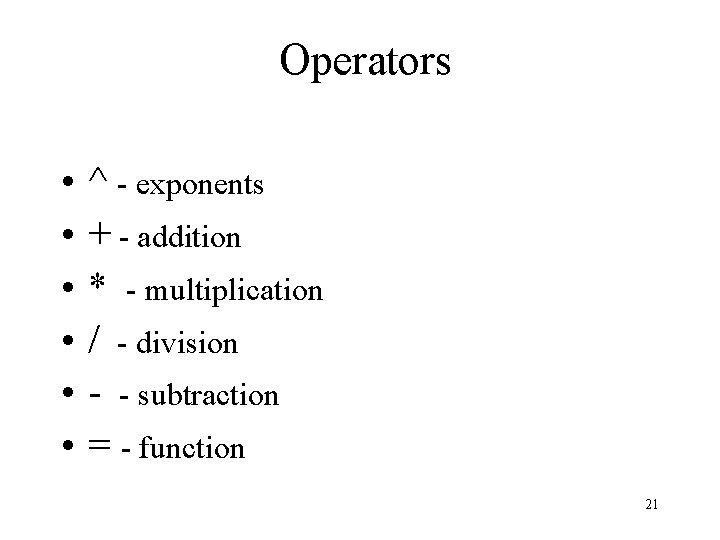 Operators • • • ^ - exponents + - addition * - multiplication /