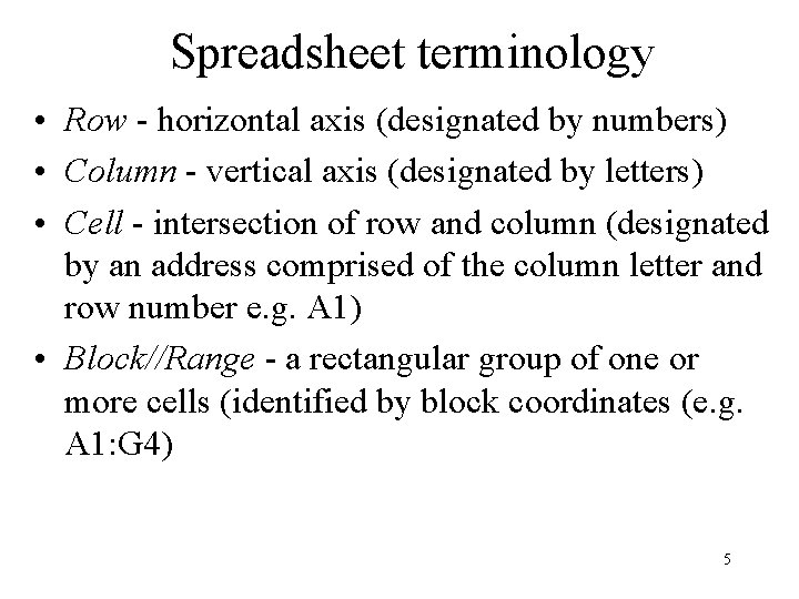Spreadsheet terminology • Row - horizontal axis (designated by numbers) • Column - vertical