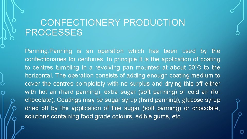 CONFECTIONERY PRODUCTION PROCESSES Panning: Panning is an operation which has been used by the