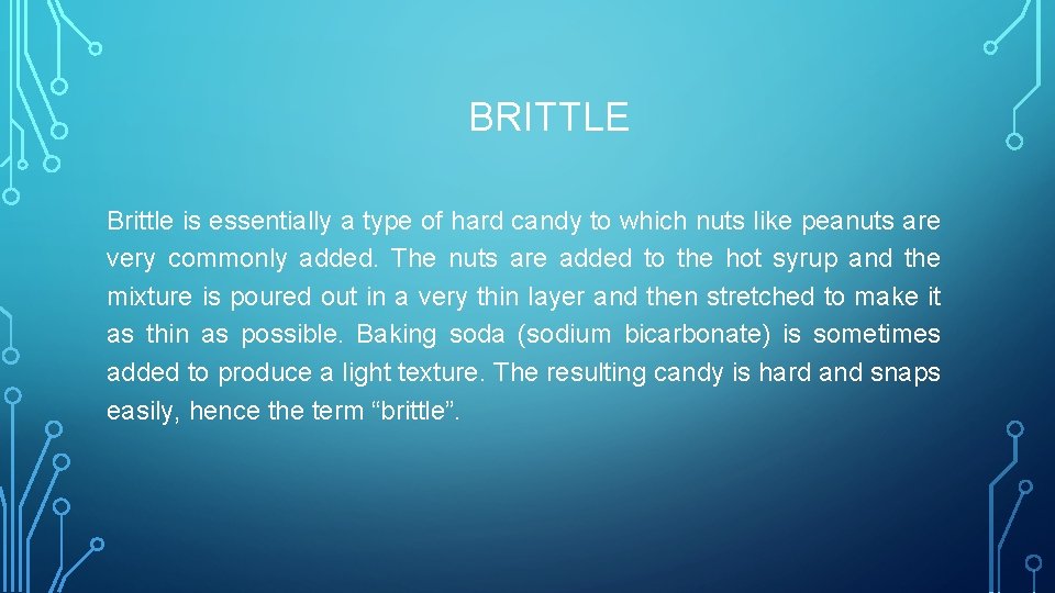 BRITTLE Brittle is essentially a type of hard candy to which nuts like peanuts