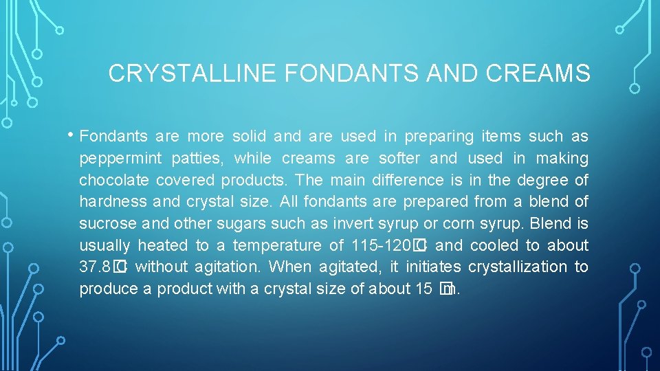 CRYSTALLINE FONDANTS AND CREAMS • Fondants are more solid and are used in preparing