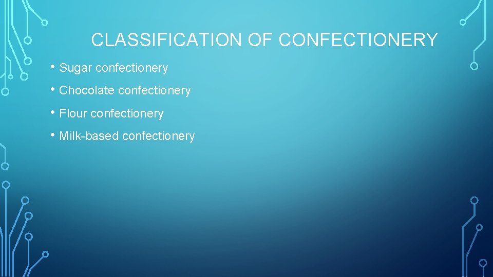 CLASSIFICATION OF CONFECTIONERY • Sugar confectionery • Chocolate confectionery • Flour confectionery • Milk-based