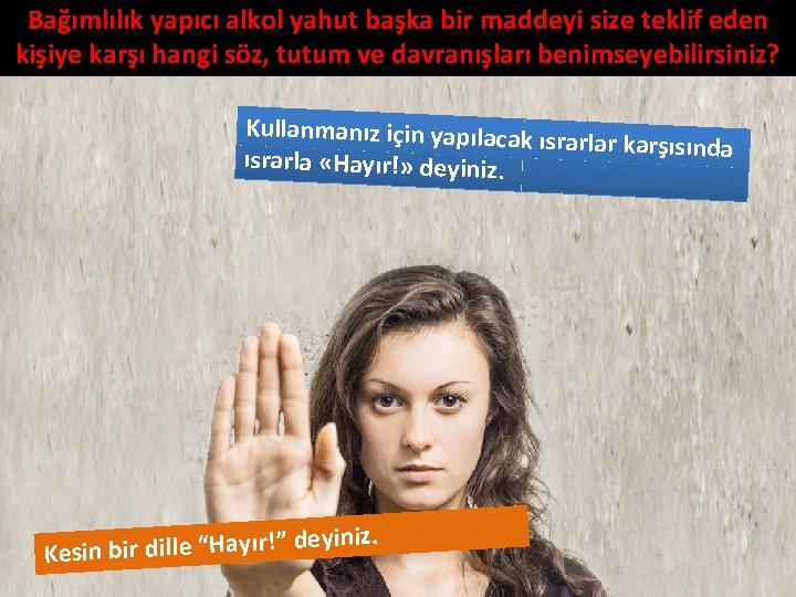 Bağımlılık yapıcı alkol yahut başka bir maddeyi size teklif eden kişiye karşı hangi söz,