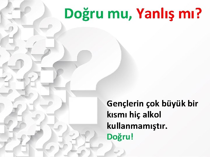 Doğru mu, Yanlış mı? Gençlerin çok büyük bir kısmı hiç alkol kullanmamıştır. Doğru! 