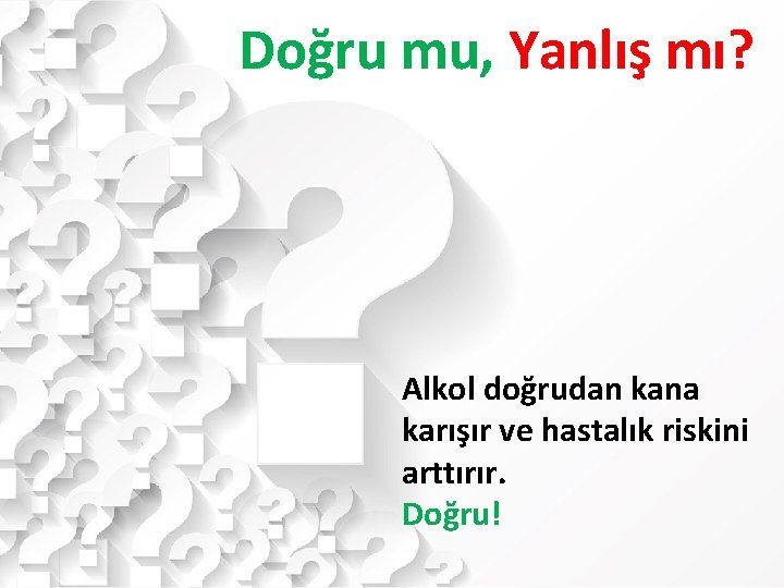 Doğru mu, Yanlış mı? Alkol doğrudan kana karışır ve hastalık riskini arttırır. Doğru! 