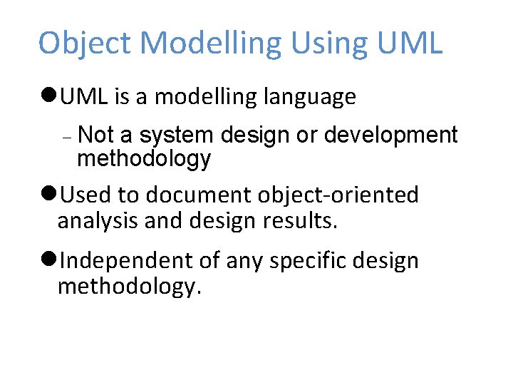 Object Modelling Using UML is a modelling language Not a system design or development