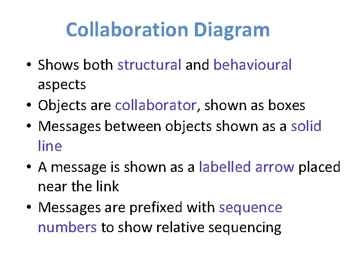 Collaboration Diagram • Shows both structural and behavioural aspects • Objects are collaborator, shown Collaboration Diagram • Shows both structural and behavioural aspects • Objects are collaborator, shown