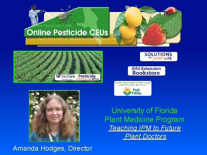 University of Florida Plant Medicine Program Teaching IPM to Future Plant Doctors Amanda Hodges,