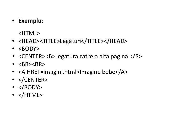  • Exemplu: • • <HTML> <HEAD><TITLE>Legături</TITLE></HEAD> <BODY> <CENTER><B>Legatura catre o alta pagina </B>