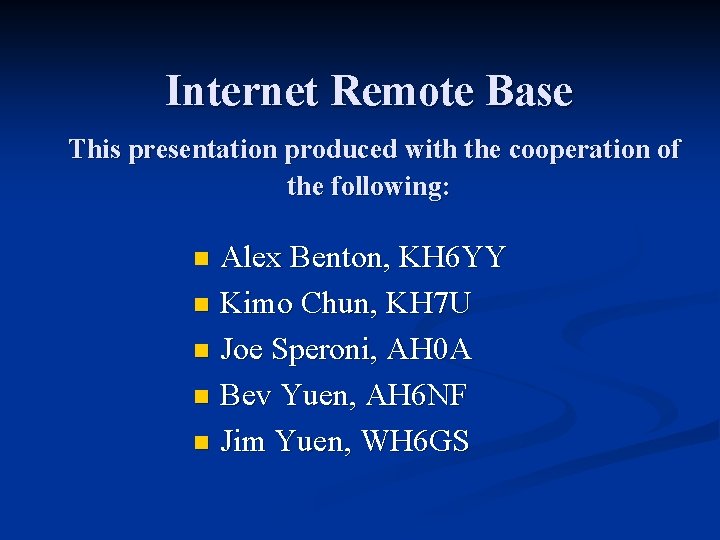 Internet Remote Base This presentation produced with the cooperation of the following: Alex Benton,
