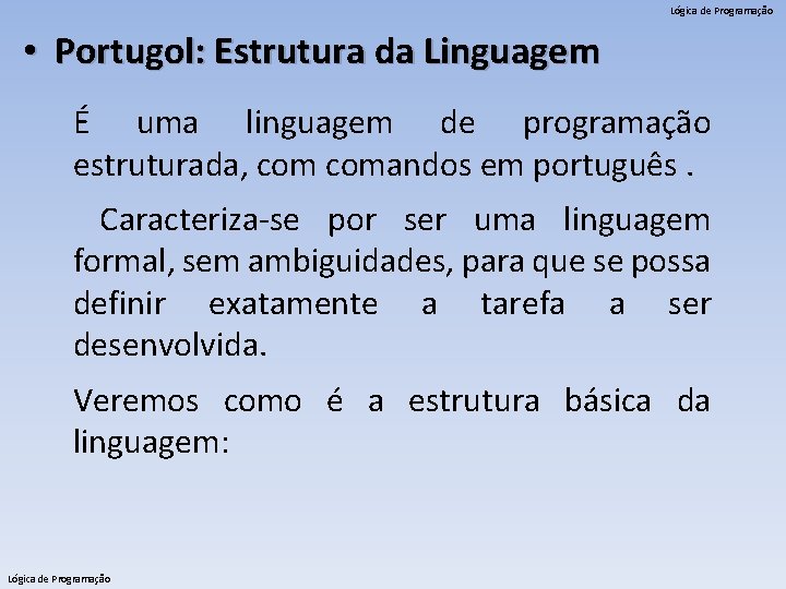 Lógica de Programação • Portugol: Estrutura da Linguagem É uma linguagem de programação estruturada,
