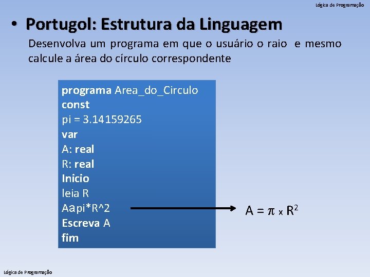 Lógica de Programação • Portugol: Estrutura da Linguagem Desenvolva um programa em que o