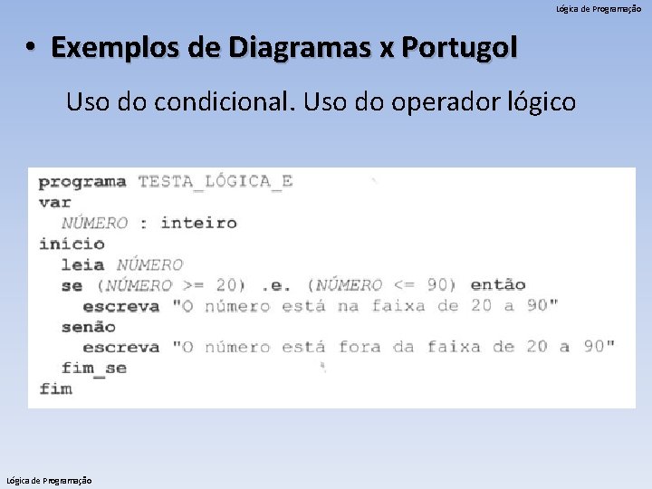 Lógica de Programação • Exemplos de Diagramas x Portugol Uso do condicional. Uso do