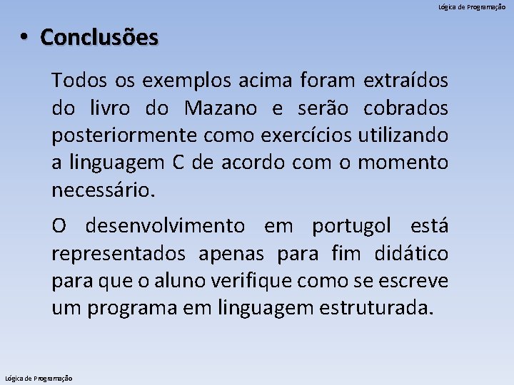 Lógica de Programação • Conclusões Todos os exemplos acima foram extraídos do livro do