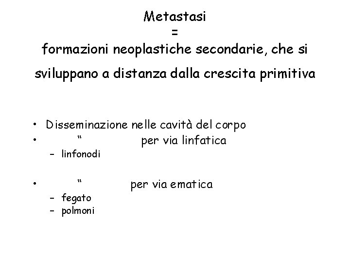 Metastasi = formazioni neoplastiche secondarie, che si sviluppano a distanza dalla crescita primitiva •