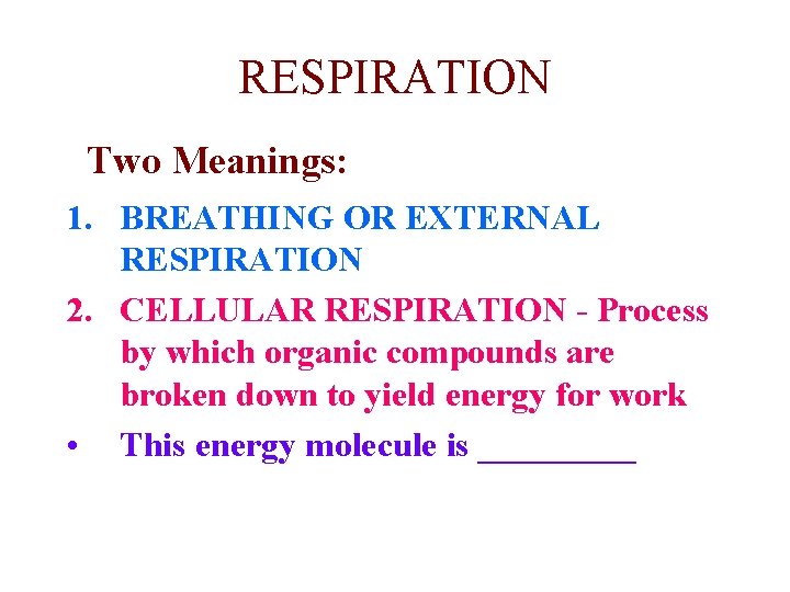 RESPIRATION Two Meanings: 1. BREATHING OR EXTERNAL RESPIRATION 2. CELLULAR RESPIRATION - Process by