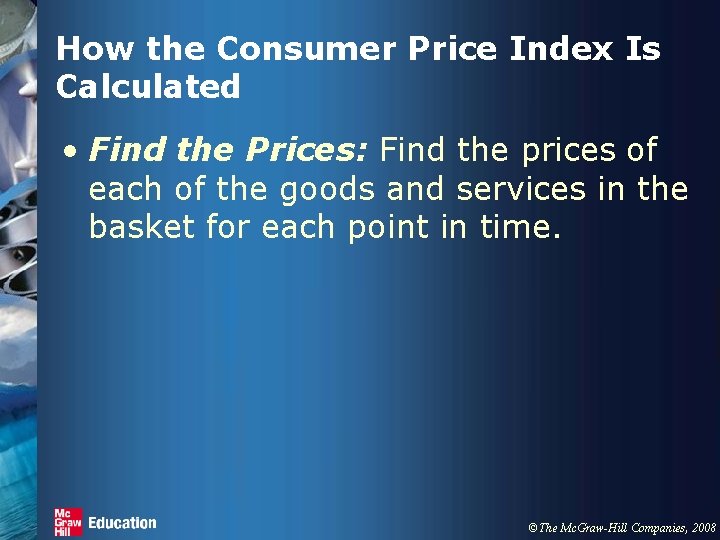 How the Consumer Price Index Is Calculated • Find the Prices: Find the prices