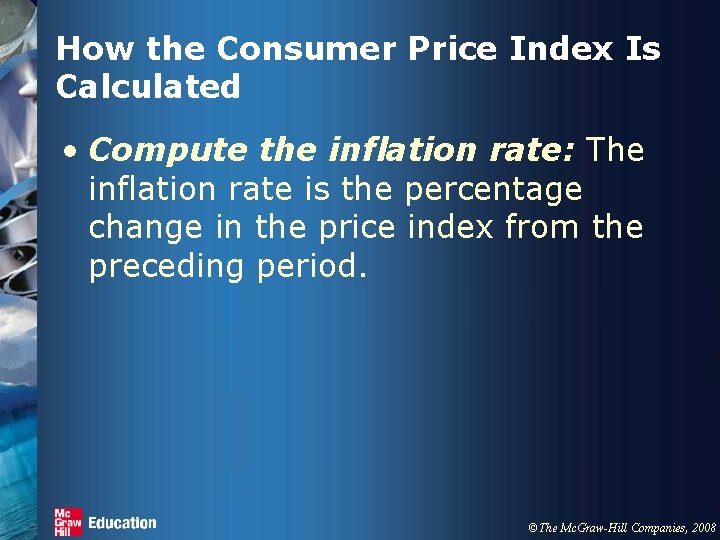 How the Consumer Price Index Is Calculated • Compute the inflation rate: The inflation