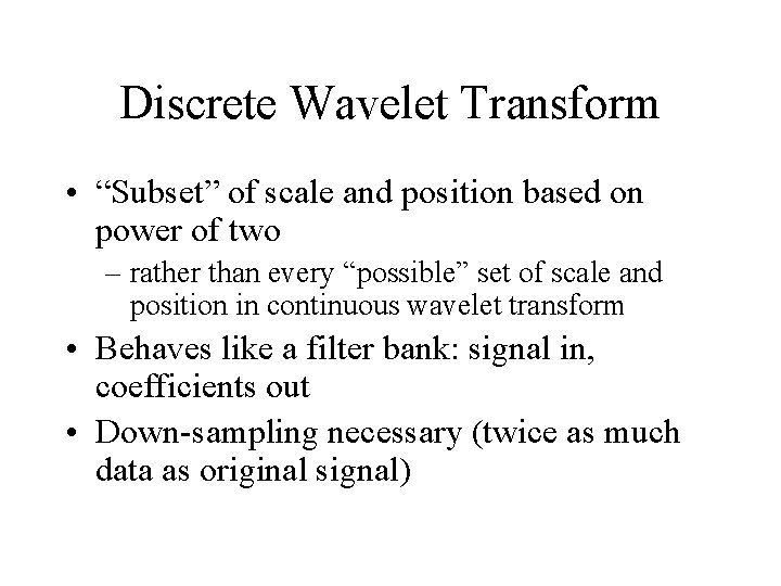 Discrete Wavelet Transform • “Subset” of scale and position based on power of two Discrete Wavelet Transform • “Subset” of scale and position based on power of two