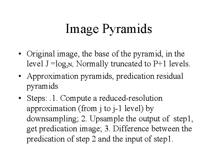 Image Pyramids • Original image, the base of the pyramid, in the level J