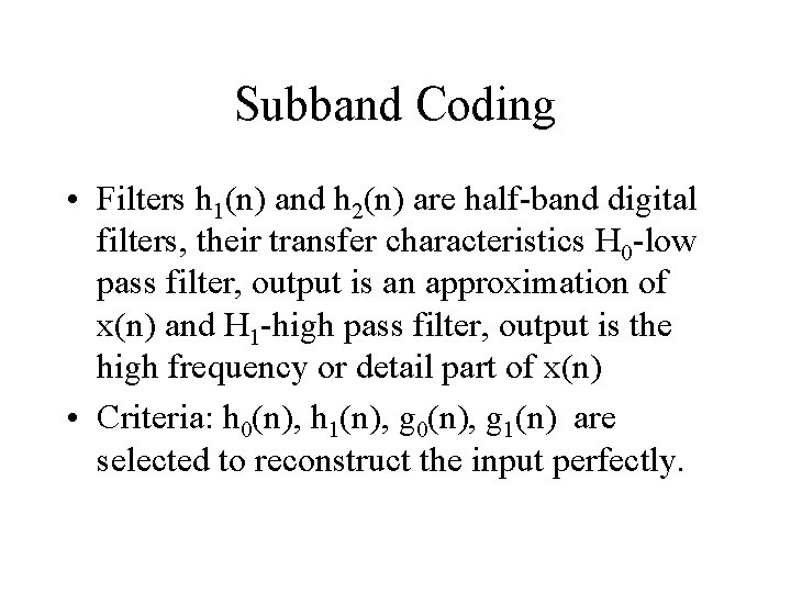 Subband Coding • Filters h 1(n) and h 2(n) are half-band digital filters, their