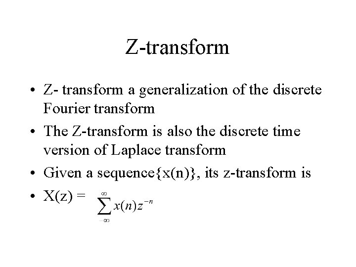 Z-transform • Z- transform a generalization of the discrete Fourier transform • The Z-transform Z-transform • Z- transform a generalization of the discrete Fourier transform • The Z-transform